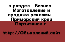  в раздел : Бизнес » Изготовление и продажа рекламы . Приморский край,Партизанск г.